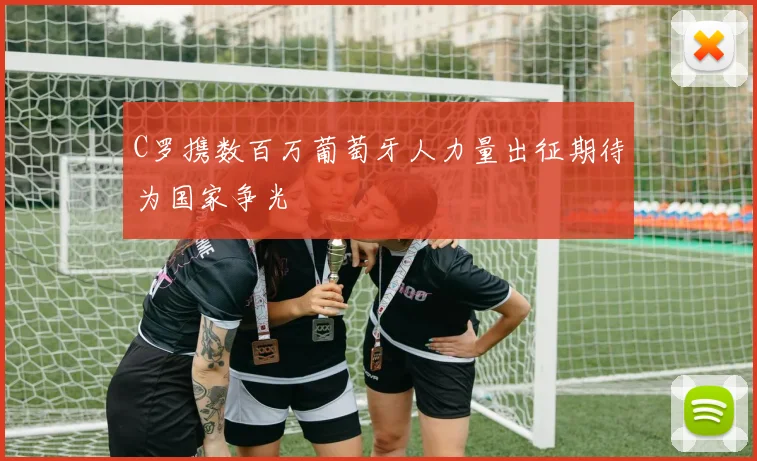 C罗携数百万葡萄牙人力量出征期待为国家争光