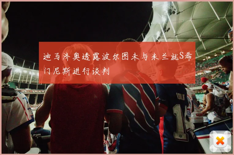 迪马济奥透露波尔图未与米兰就S希门尼斯进行谈判
